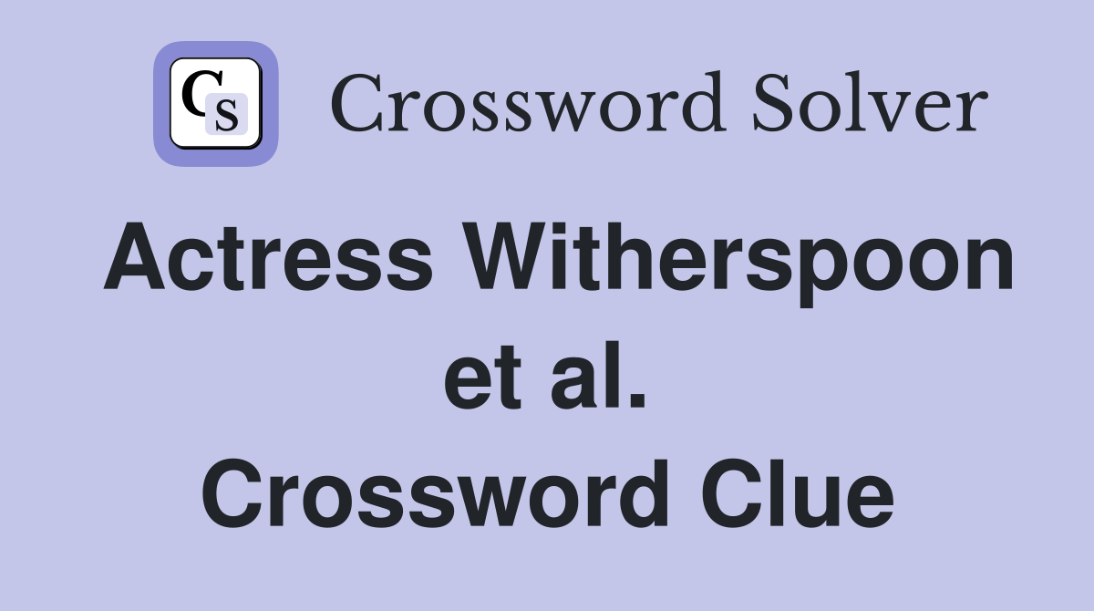 Actress Witherspoon et al. Crossword Clue
