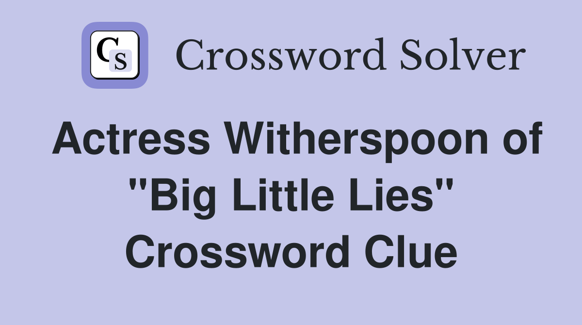 Actress Witherspoon of "Big Little Lies" Crossword Clue