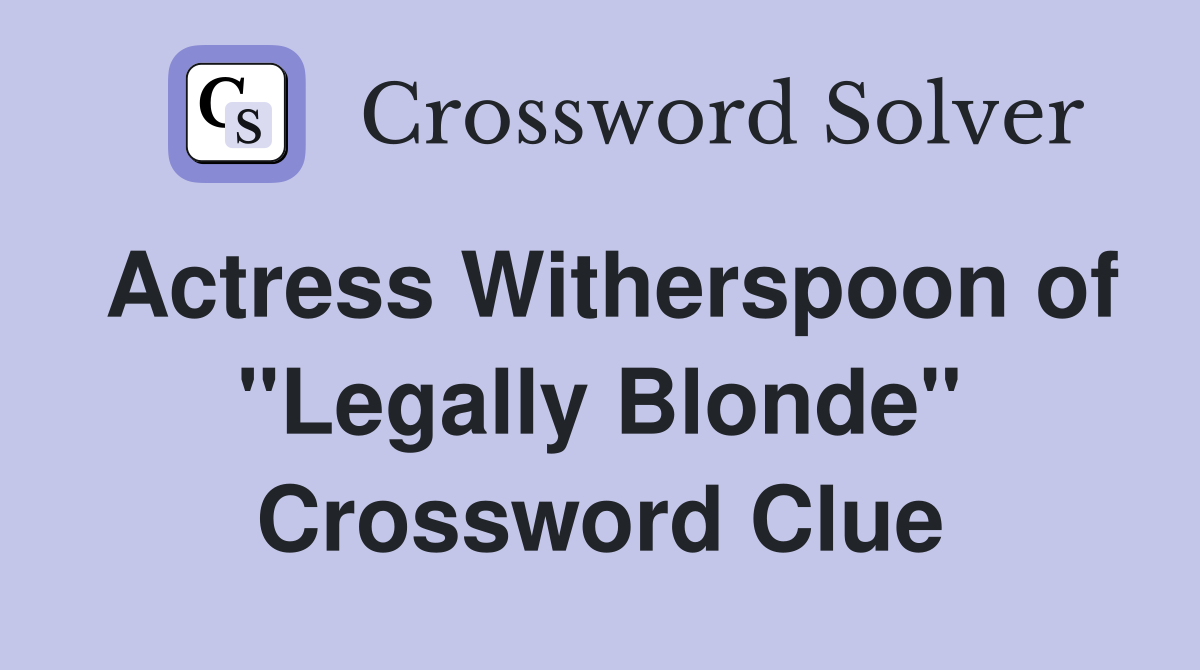 Actress Witherspoon of "Legally Blonde" Crossword Clue