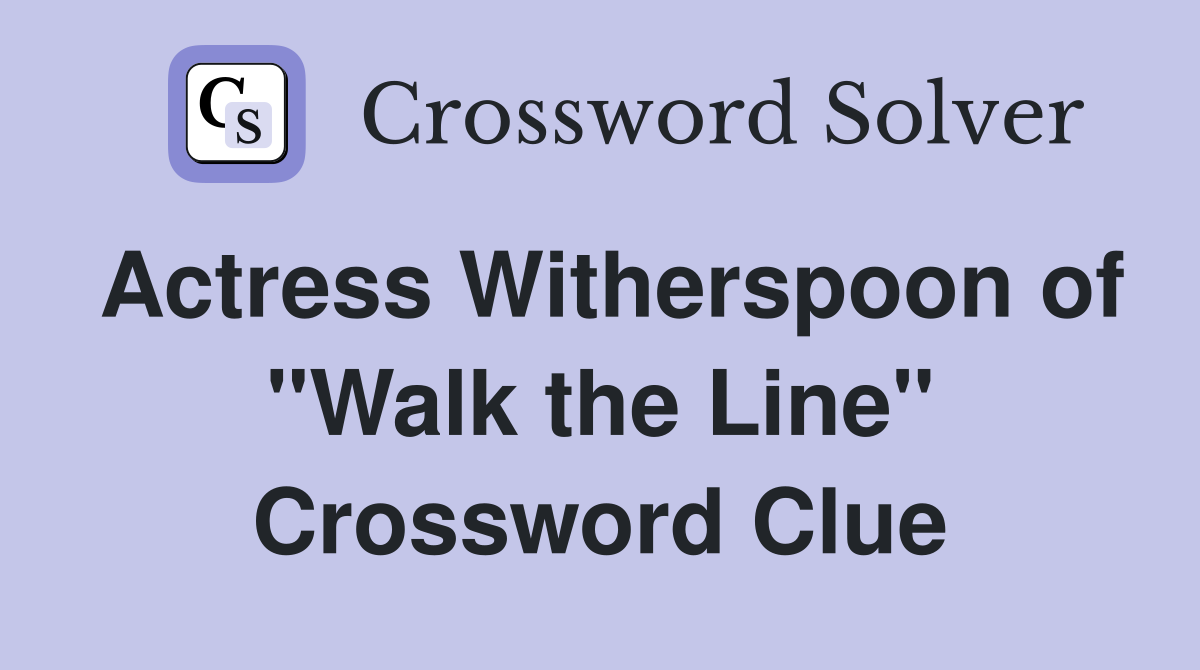 Actress Witherspoon of "Walk the Line" Crossword Clue