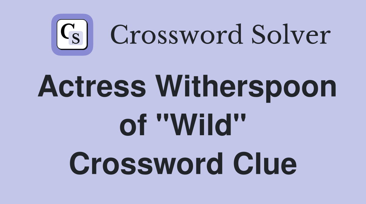Actress Witherspoon of "Wild" Crossword Clue