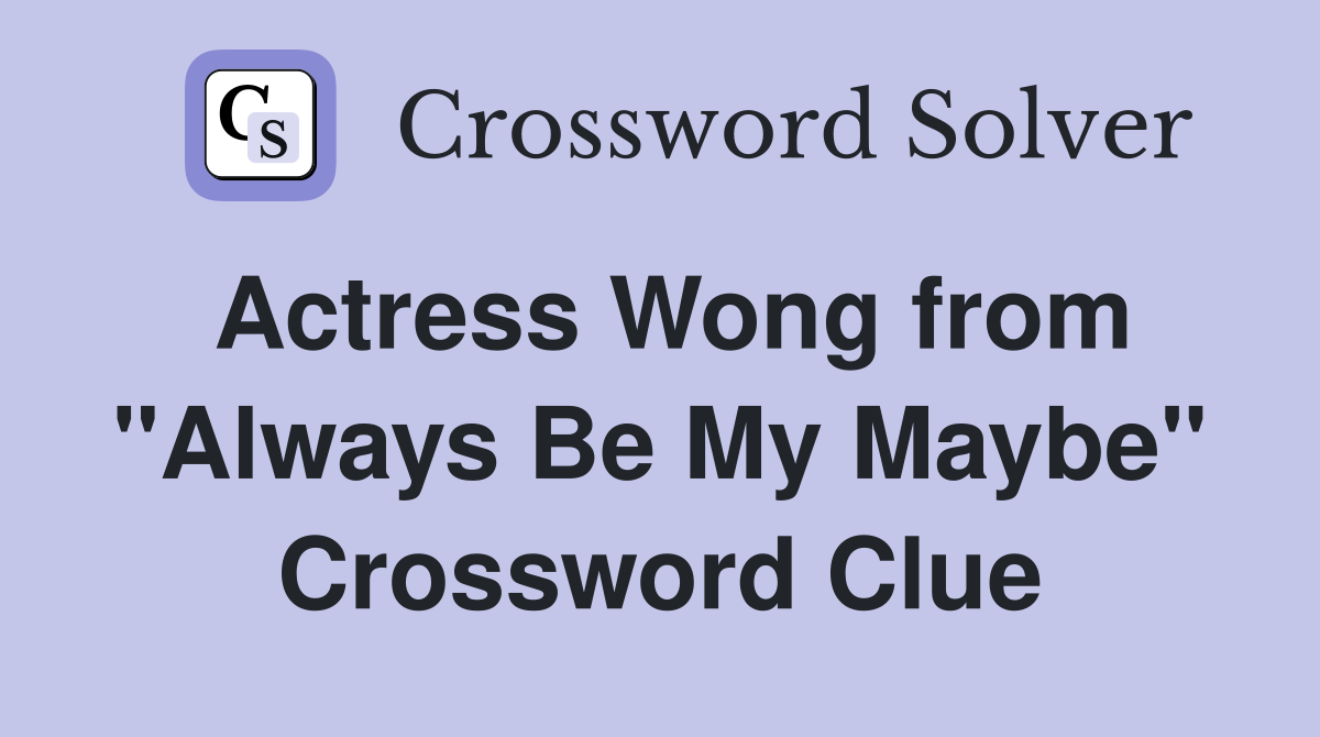 Actress Wong from "Always Be My Maybe" Crossword Clue