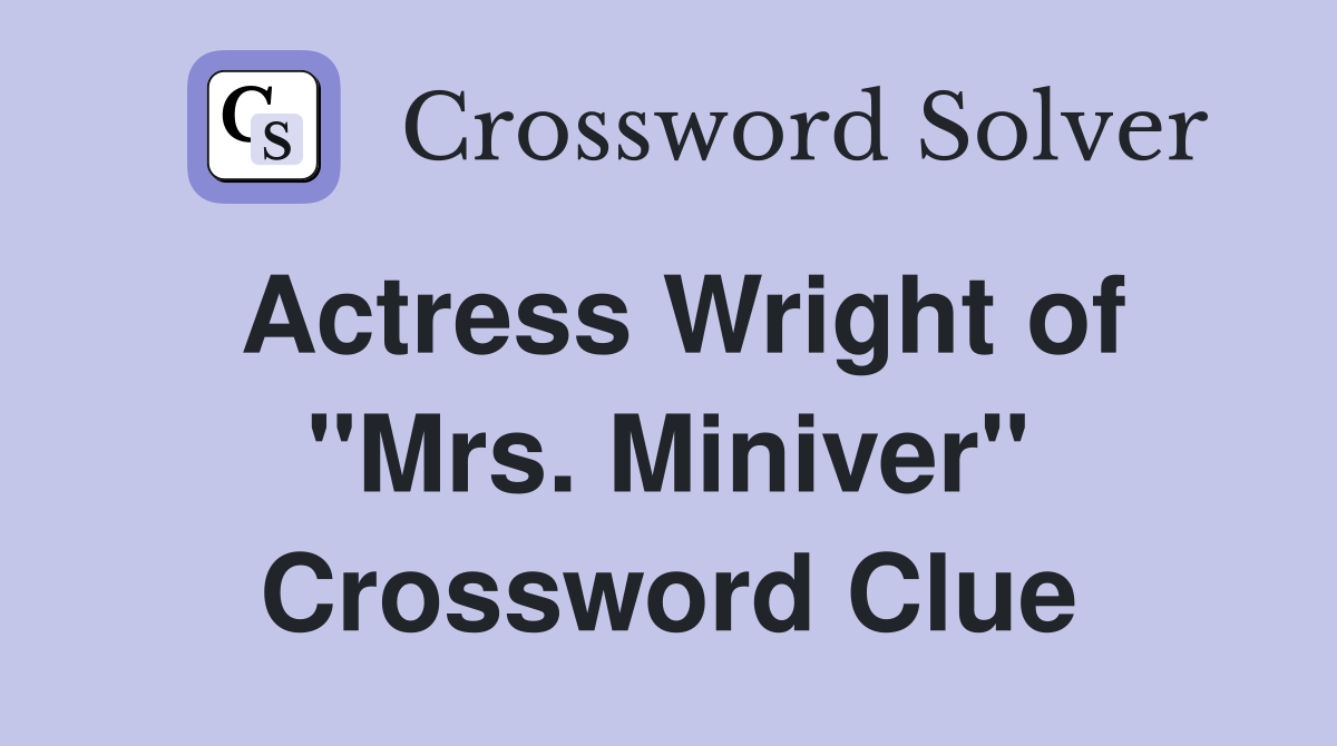 Actress Wright of "Mrs. Miniver" Crossword Clue
