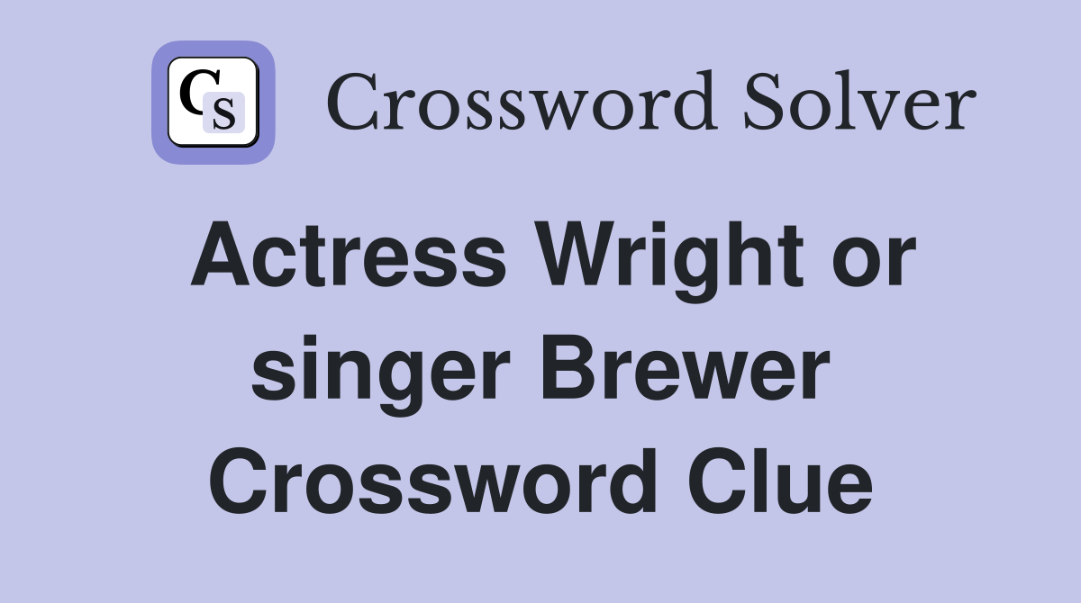 Actress Wright or singer Brewer Crossword Clue
