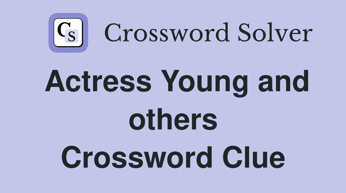 Actress Young and others Crossword Clue