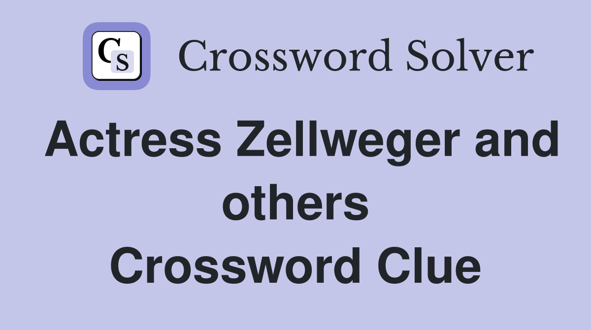 Actress Zellweger and others Crossword Clue
