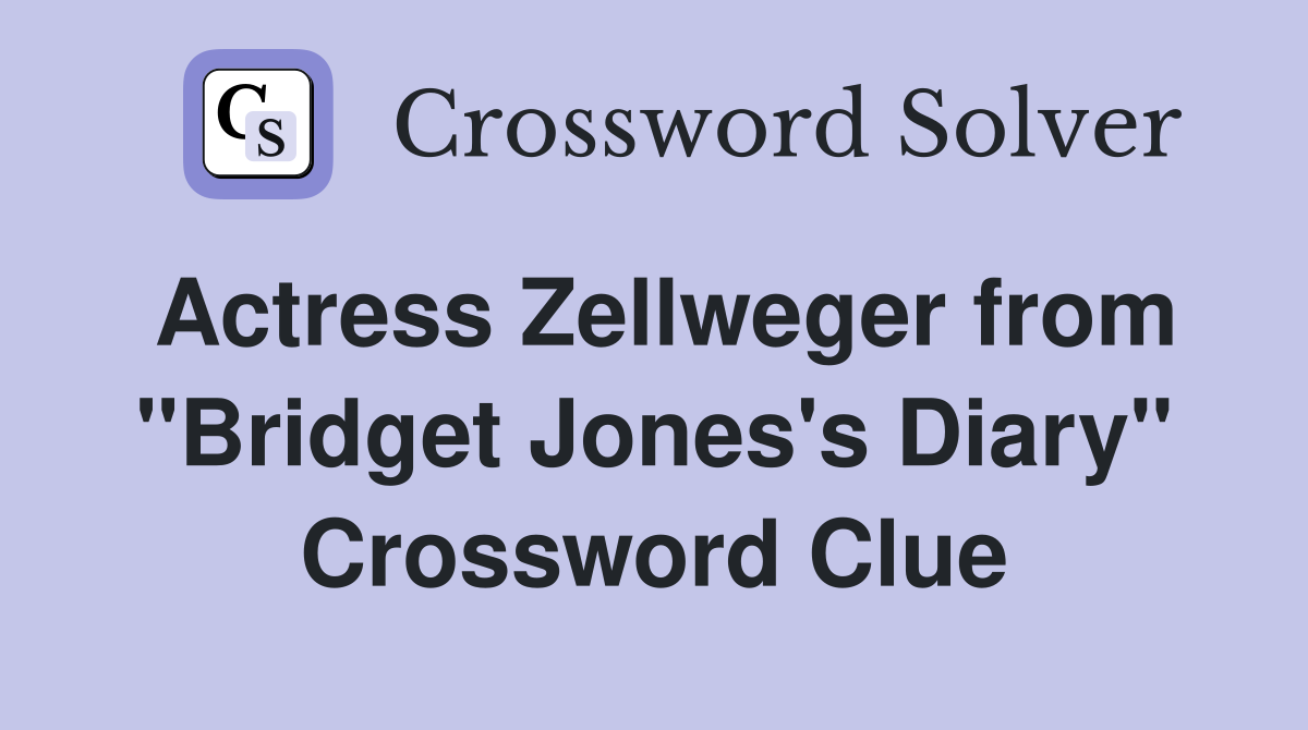 Actress Zellweger from "Bridget Jones's Diary" Crossword Clue