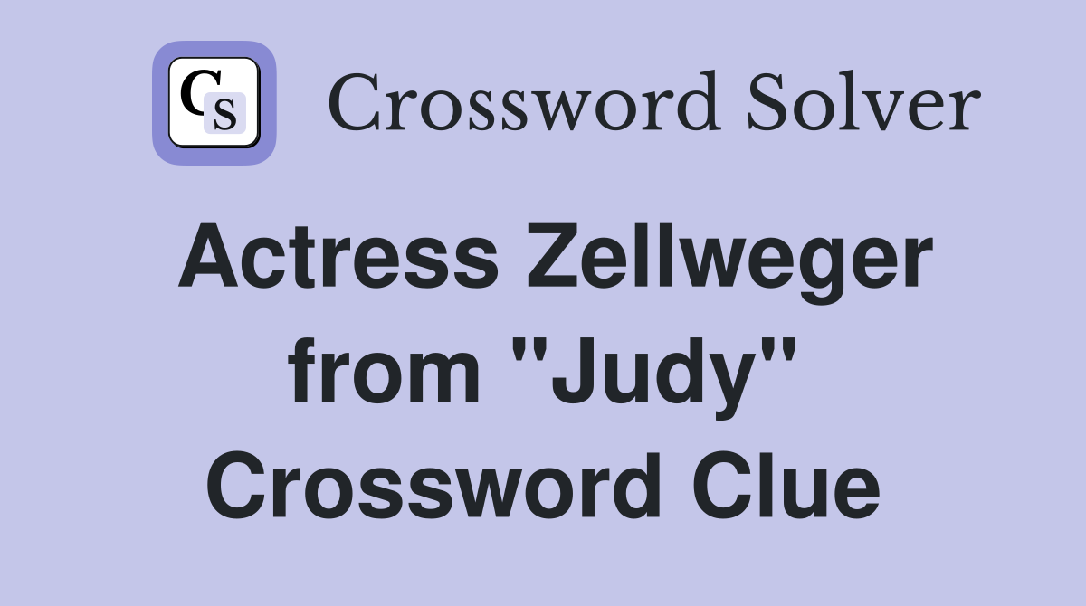 Actress Zellweger from "Judy" Crossword Clue