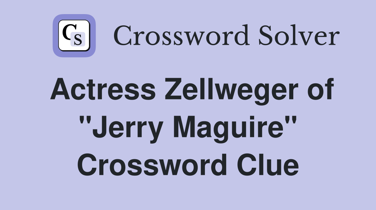 Actress Zellweger of "Jerry Maguire" Crossword Clue