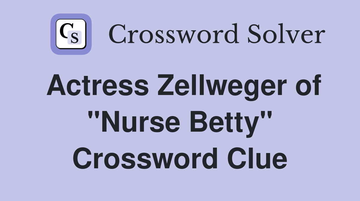 Actress Zellweger of "Nurse Betty" Crossword Clue