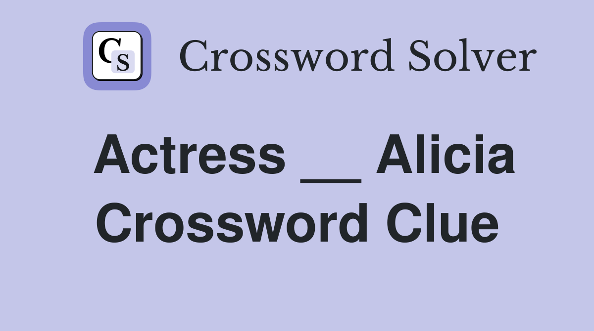 Actress __ Alicia Crossword Clue