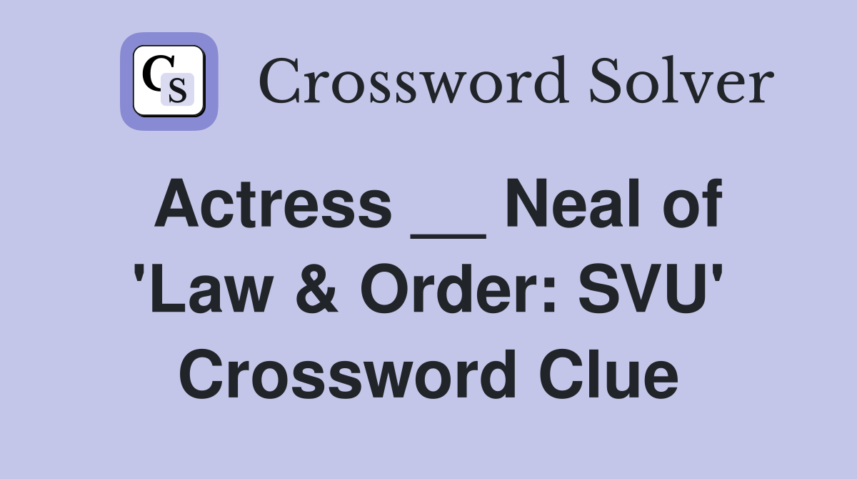 Actress __ Neal of 'Law & Order: SVU' Crossword Clue