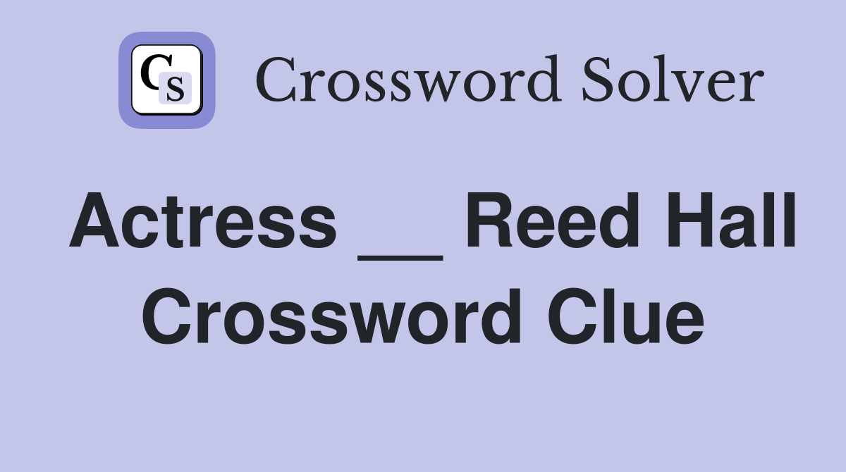 Actress __ Reed Hall Crossword Clue