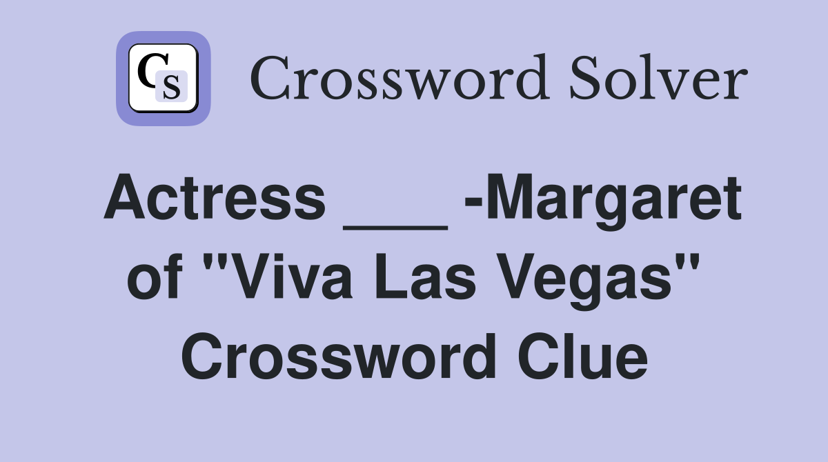 Actress Margaret of quot Viva Las Vegas quot Crossword Clue Answers