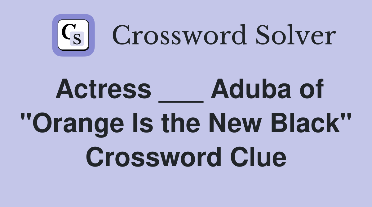 Actress ___ Aduba of "Orange Is the New Black" Crossword Clue