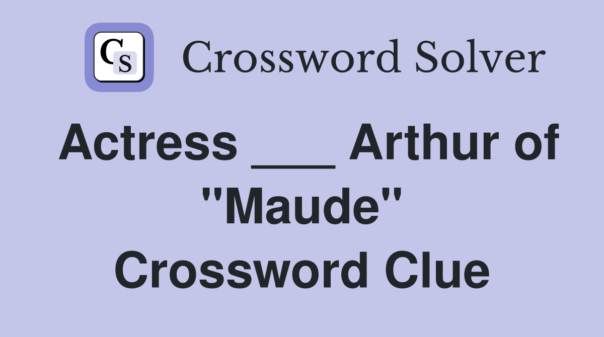 Actress ___ Arthur of "Maude" Crossword Clue