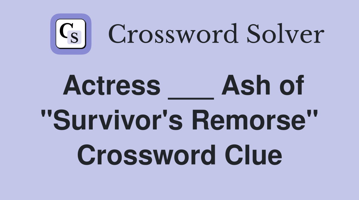 Actress ___ Ash of "Survivor's Remorse" Crossword Clue