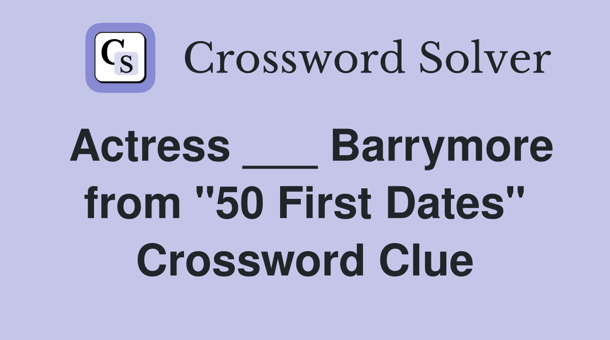 Actress ___ Barrymore from "50 First Dates" Crossword Clue