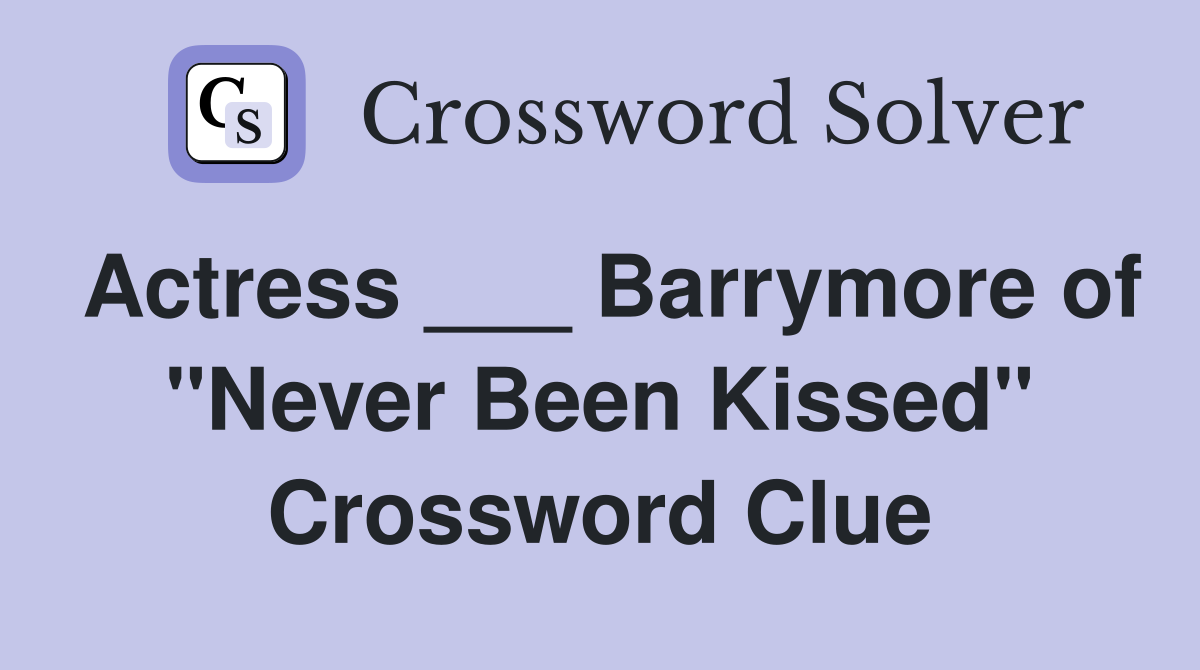 Actress ___ Barrymore of "Never Been Kissed" Crossword Clue