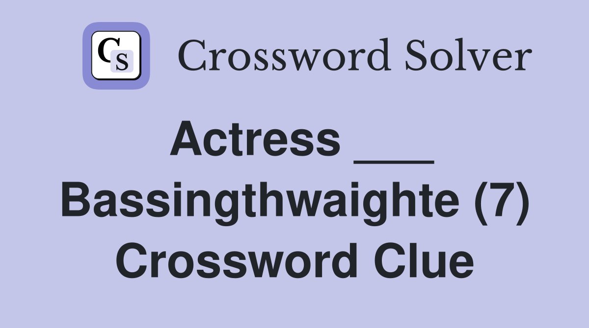 Actress ___ Bassingthwaighte (7) Crossword Clue