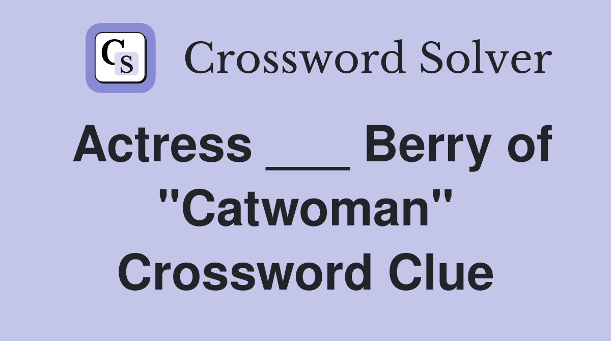 Actress ___ Berry of "Catwoman" Crossword Clue