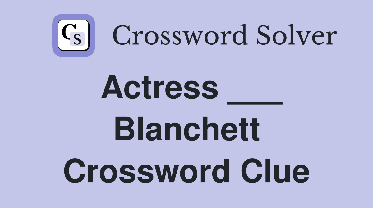 Actress ___ Blanchett Crossword Clue