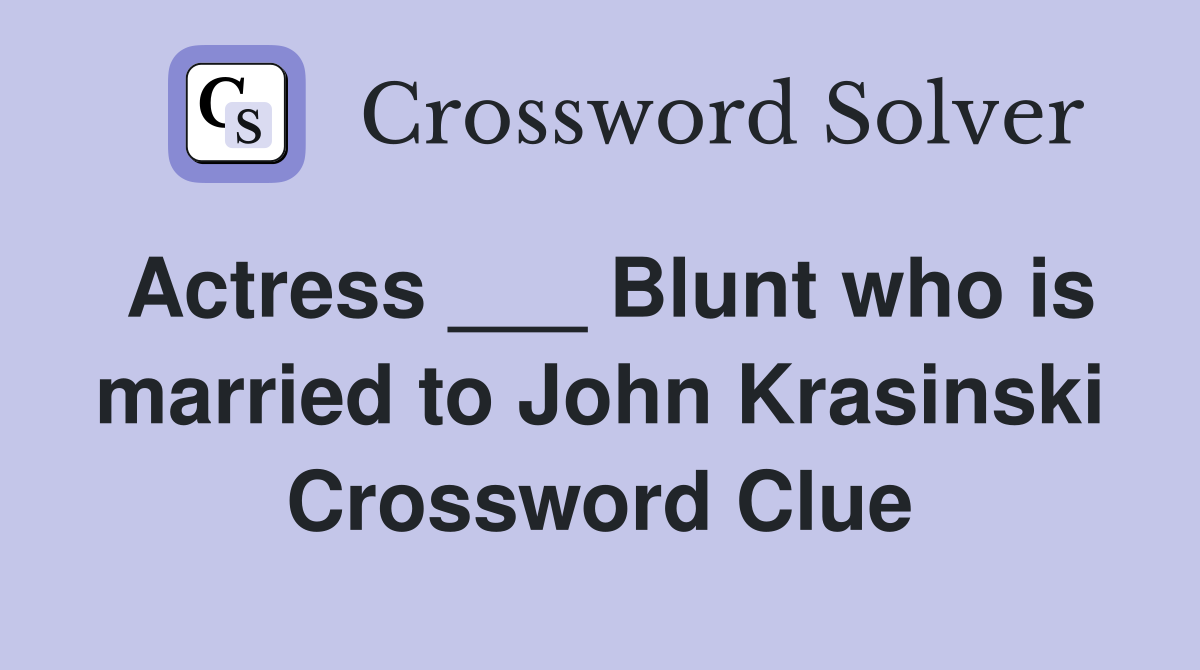 Actress ___ Blunt who is married to John Krasinski Crossword Clue