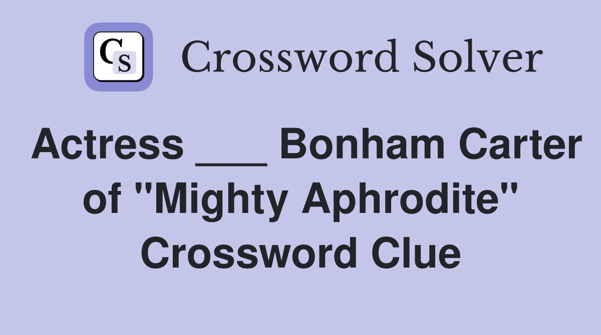 Actress ___ Bonham Carter of "Mighty Aphrodite" Crossword Clue