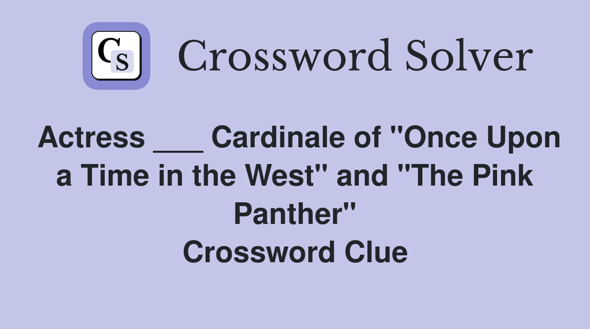 Actress ___ Cardinale of "Once Upon a Time in the West" and "The Pink Panther" Crossword Clue