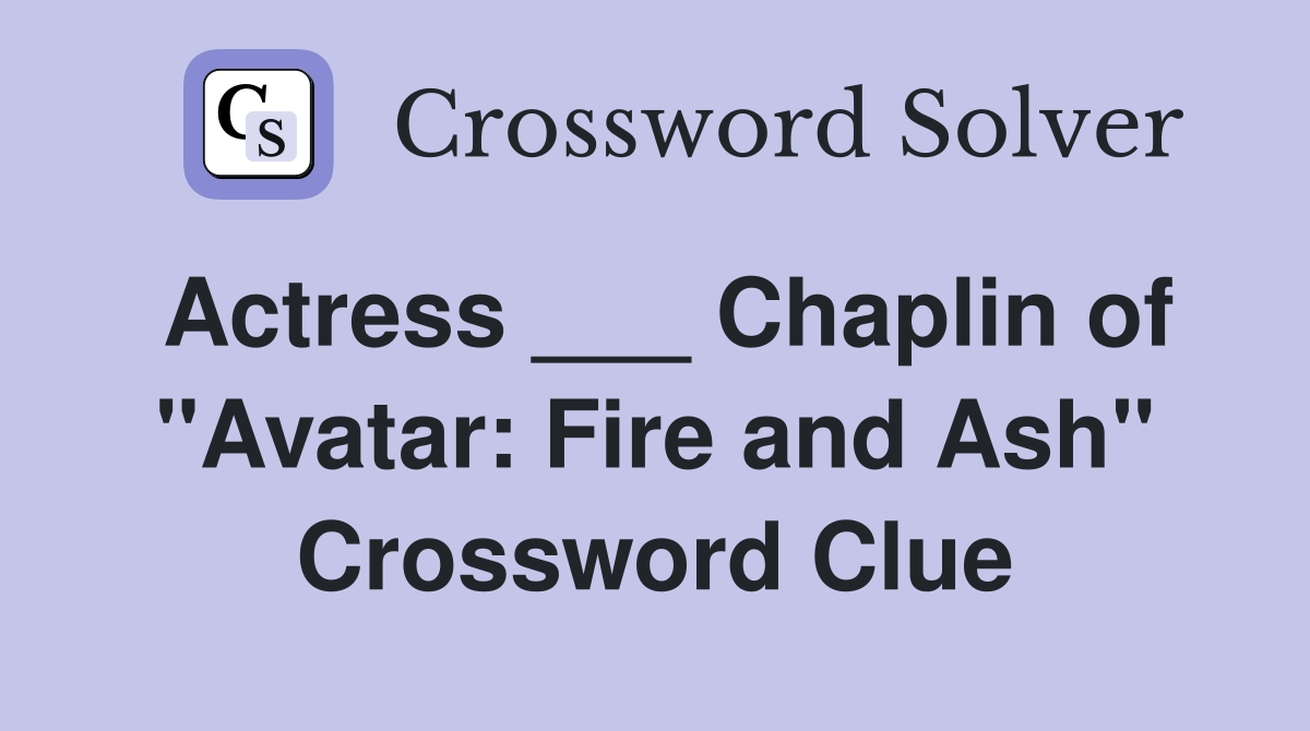 Actress ___ Chaplin of "Avatar: Fire and Ash" Crossword Clue