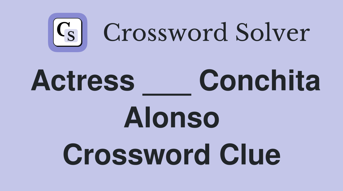 Actress ___ Conchita Alonso Crossword Clue