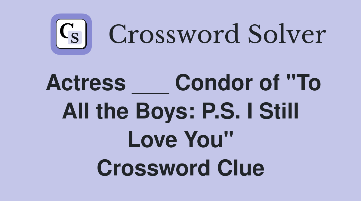 Actress ___ Condor of "To All the Boys: P.S. I Still Love You" Crossword Clue