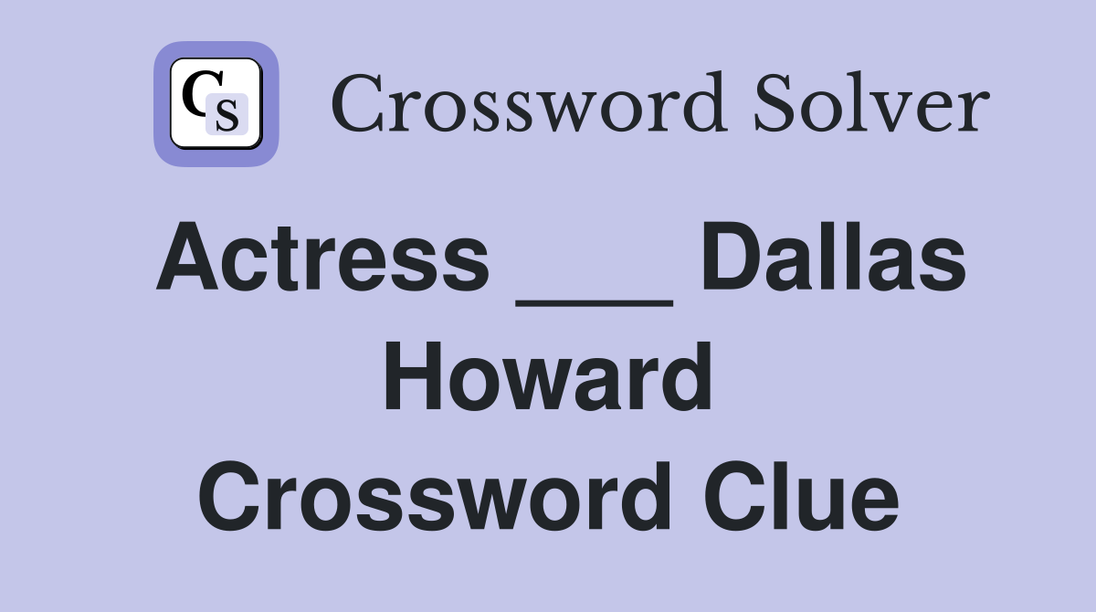 Actress ___ Dallas Howard Crossword Clue