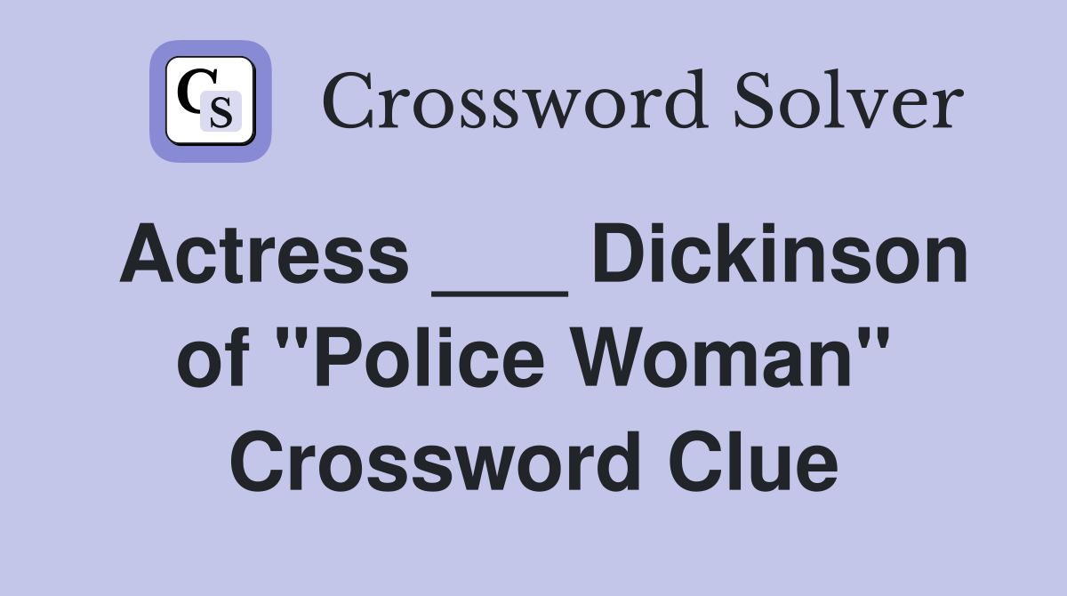 Actress ___ Dickinson of "Police Woman" Crossword Clue