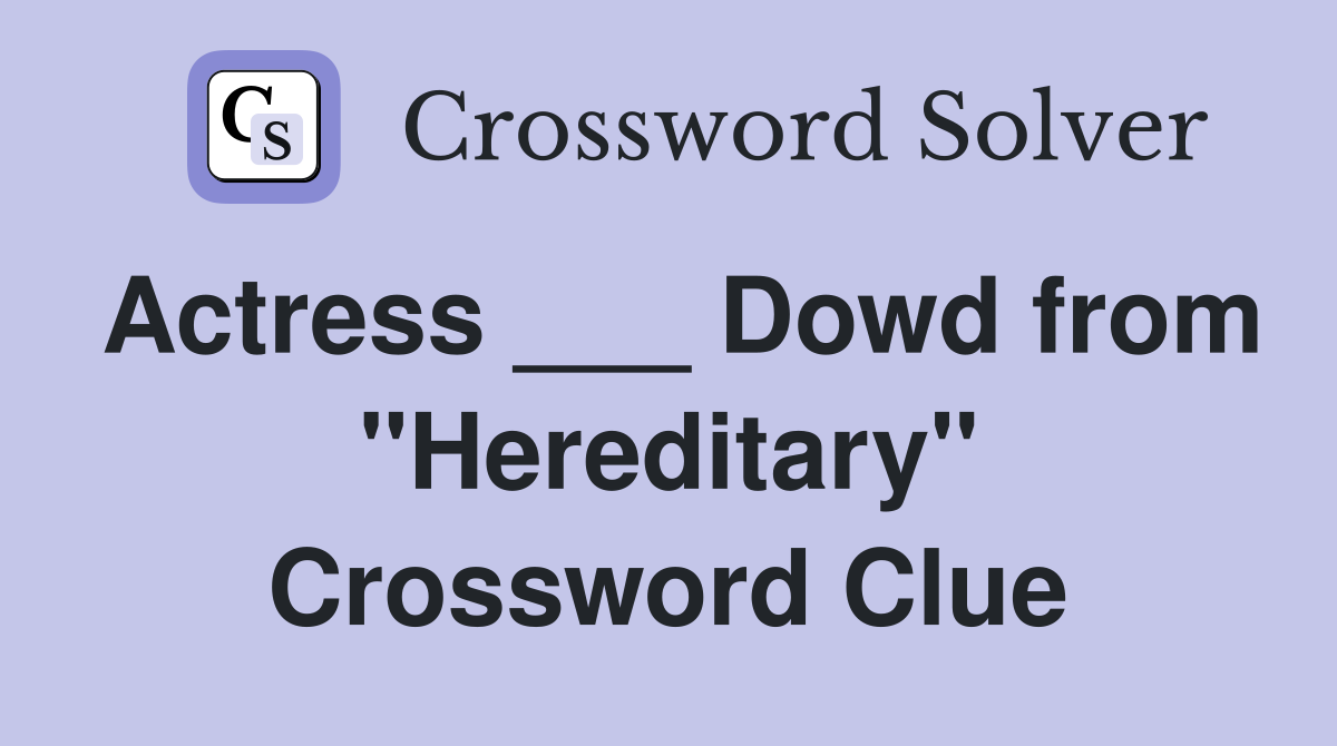 Actress ___ Dowd from "Hereditary" Crossword Clue