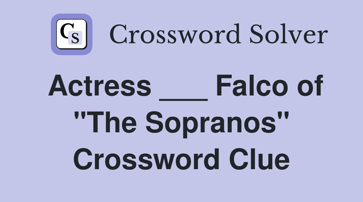 Actress ___ Falco of "The Sopranos" Crossword Clue