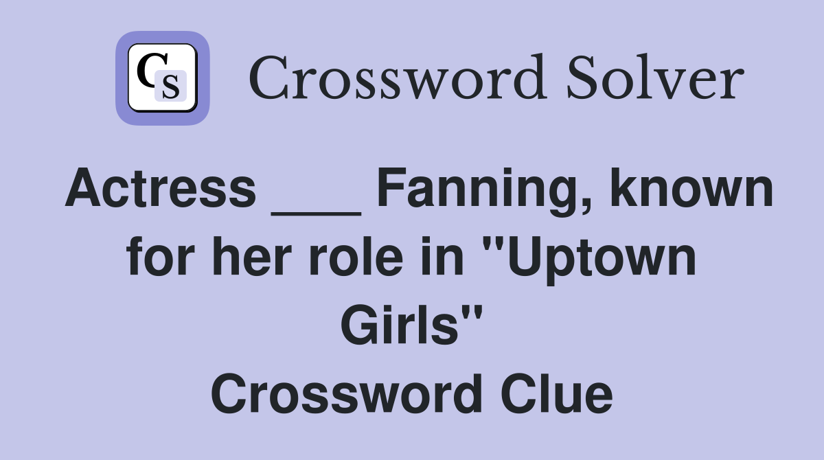 Actress ___ Fanning, known for her role in "Uptown Girls" Crossword Clue