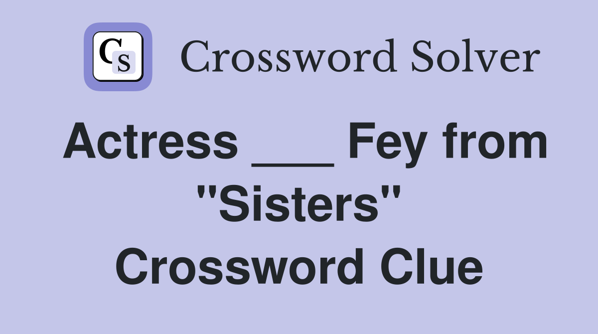 Actress ___ Fey from "Sisters" Crossword Clue