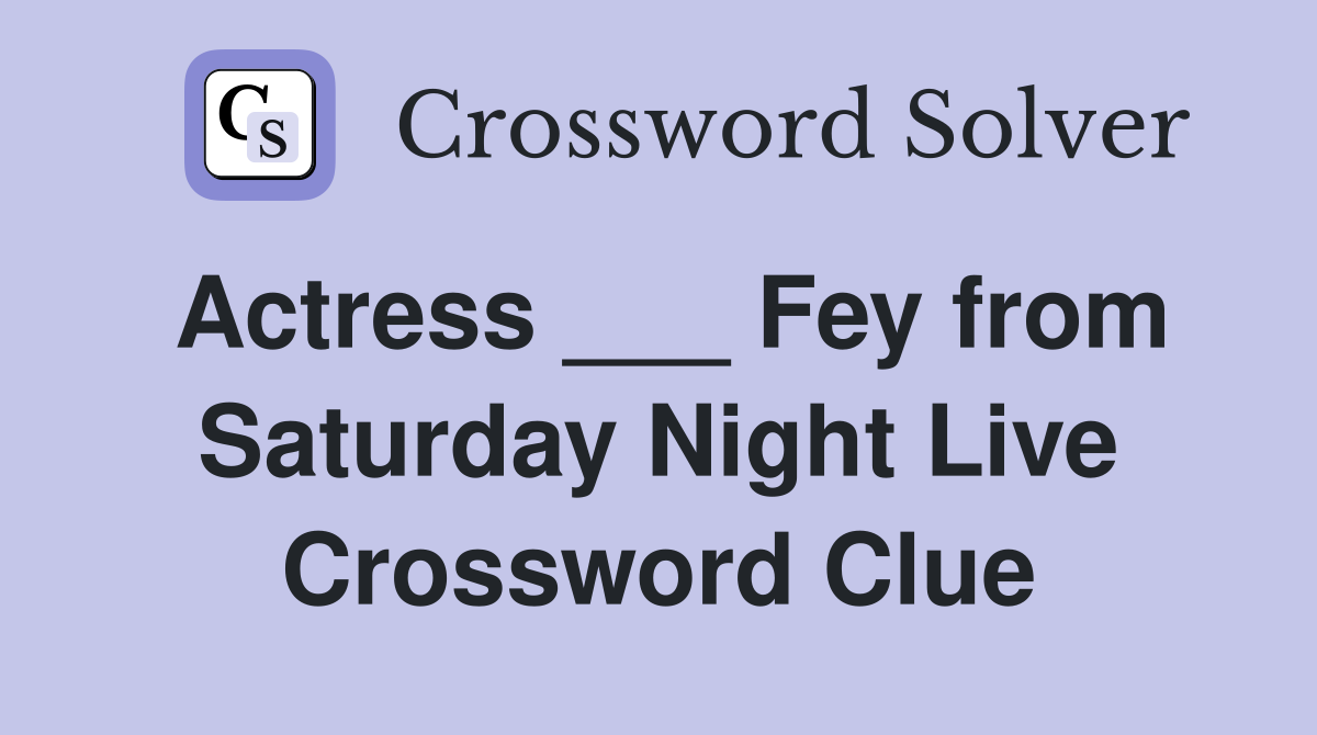 Actress ___ Fey from Saturday Night Live Crossword Clue