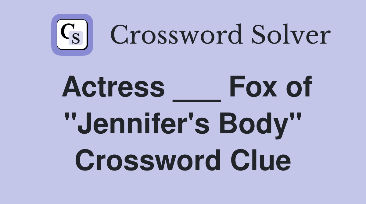 Actress ___ Fox of "Jennifer's Body" Crossword Clue