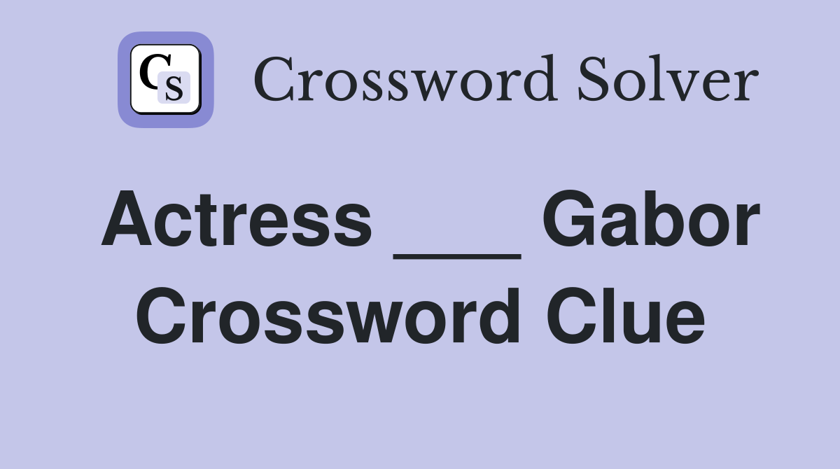 Actress ___ Gabor Crossword Clue