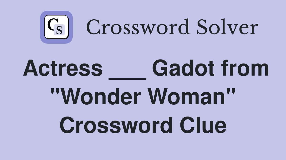 Actress ___ Gadot from "Wonder Woman" Crossword Clue