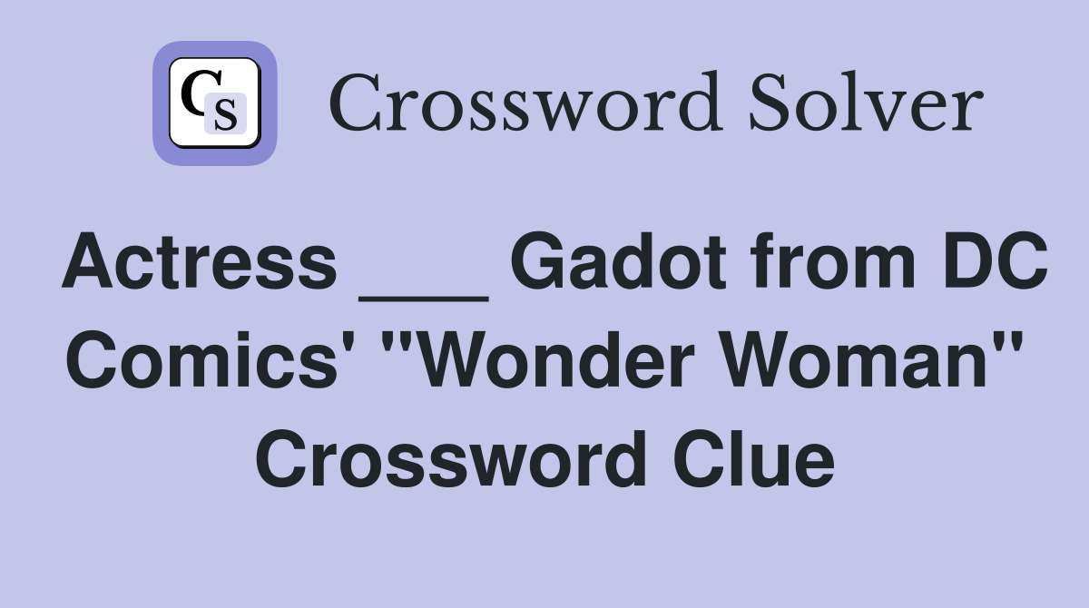 Actress ___ Gadot from DC Comics' "Wonder Woman" Crossword Clue