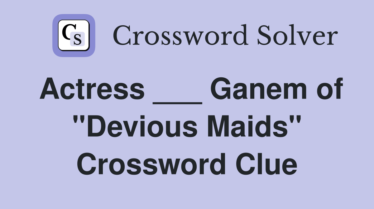 Actress ___ Ganem of "Devious Maids" Crossword Clue