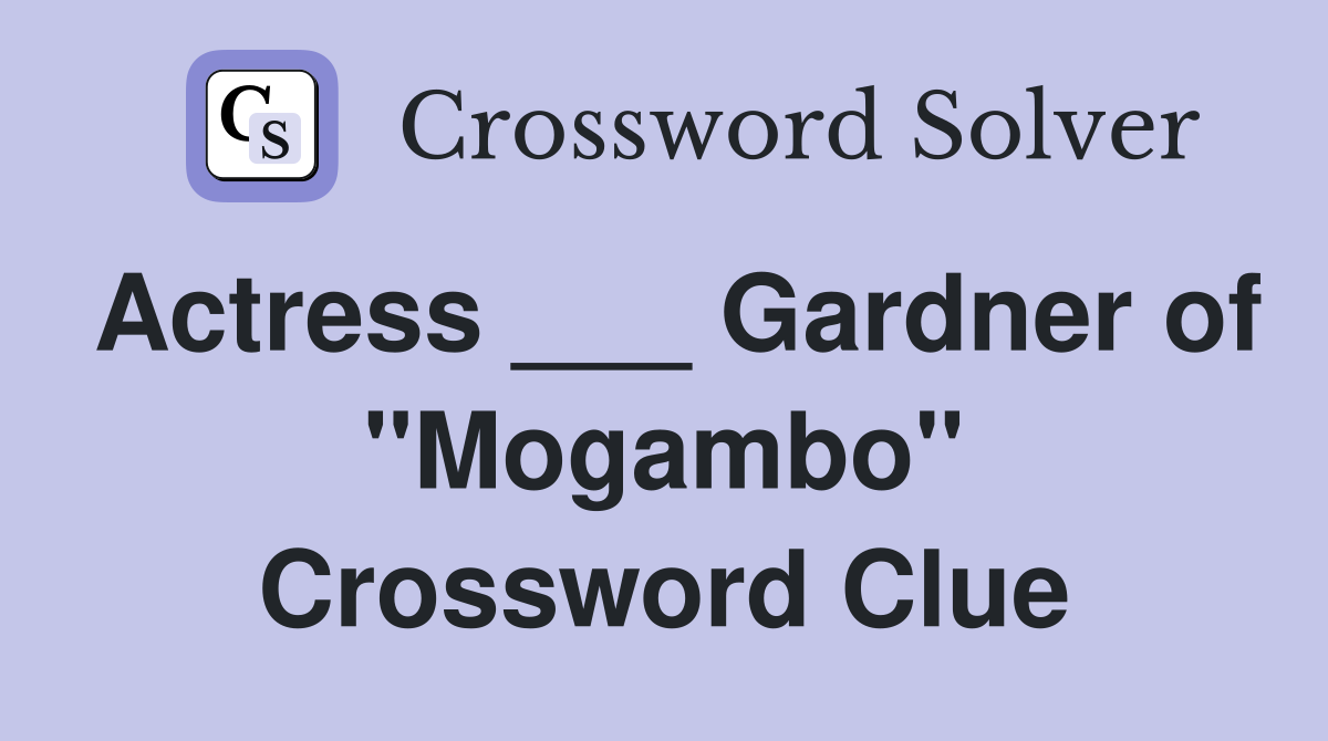 Actress ___ Gardner of "Mogambo" Crossword Clue