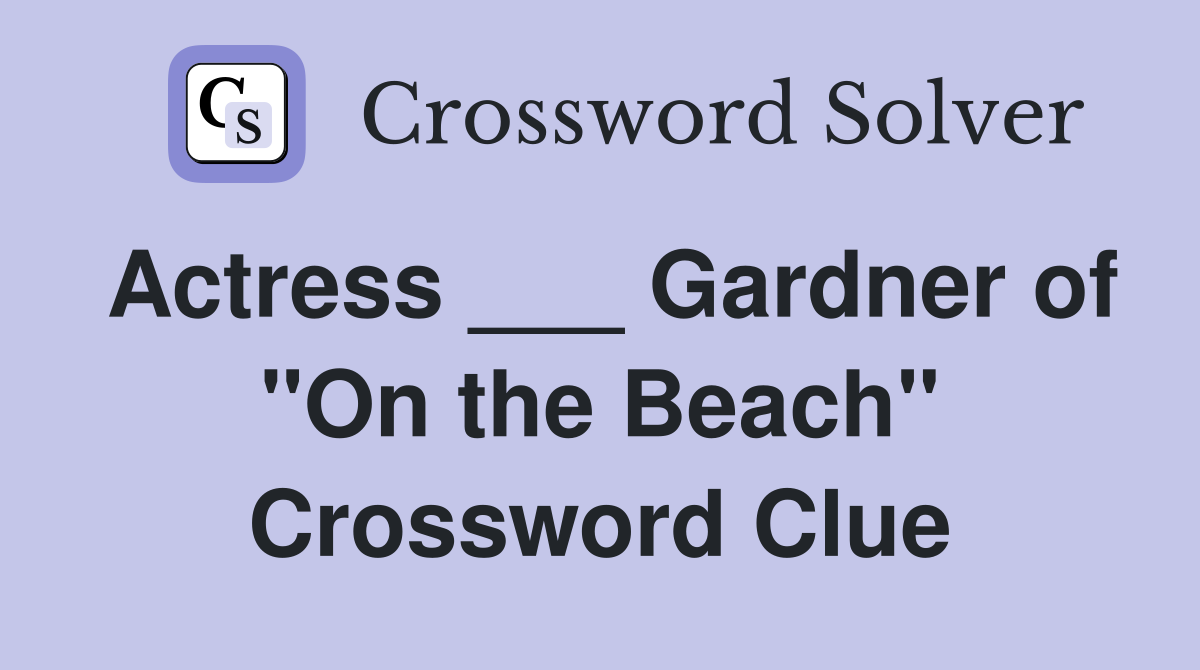 Actress ___ Gardner of "On the Beach" Crossword Clue