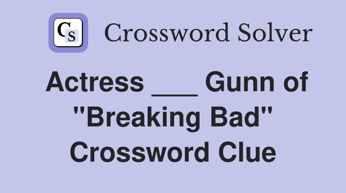 Actress ___ Gunn of "Breaking Bad" Crossword Clue