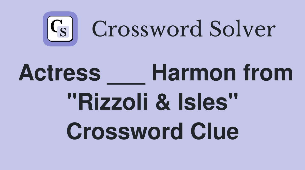 Actress ___ Harmon from "Rizzoli & Isles" Crossword Clue