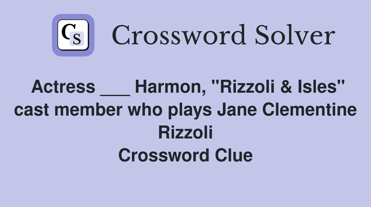 Actress ___ Harmon, "Rizzoli & Isles" cast member who plays Jane Clementine Rizzoli Crossword Clue