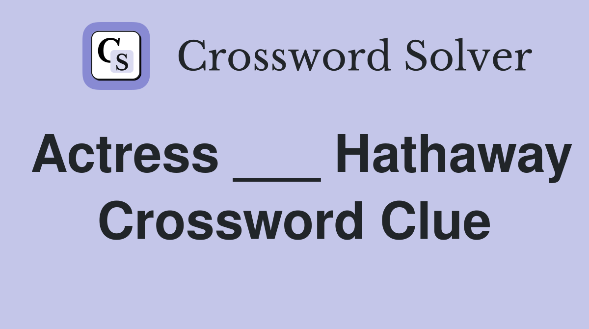 Actress ___ Hathaway Crossword Clue